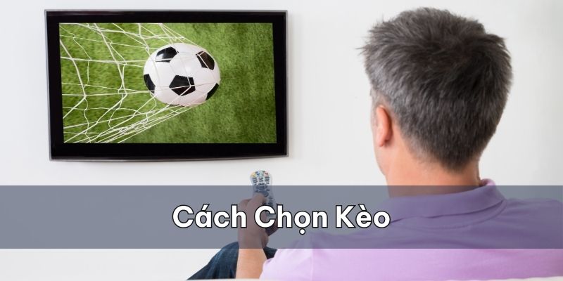 Một số cách chọn kèo mà bạn có thể tham khảo