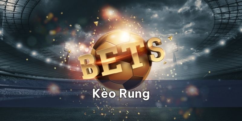 Kèo rung - Bí quyết chơi hiệu quả